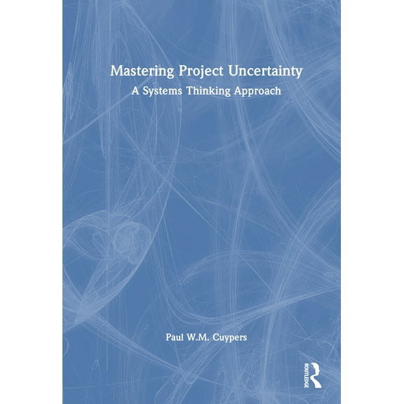 Mastering Project Uncertainty: A Systems Thinking Approach, (Hardcover)