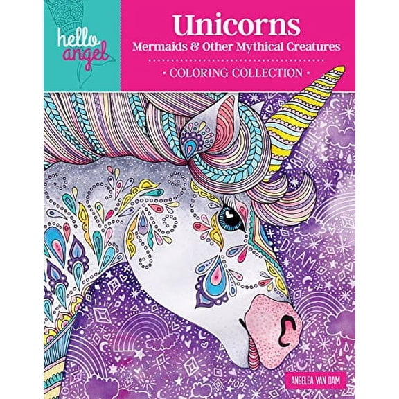 Hello Angel Unicorns, Mermaids & Other Mythical Creatures Coloring Collection -- Angelea Van Dam