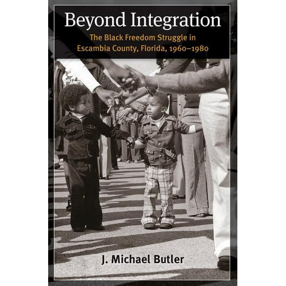 Beyond Integration: The Black Freedom Struggle in Escambia County, Florida, 1960-1980, (Paperback)