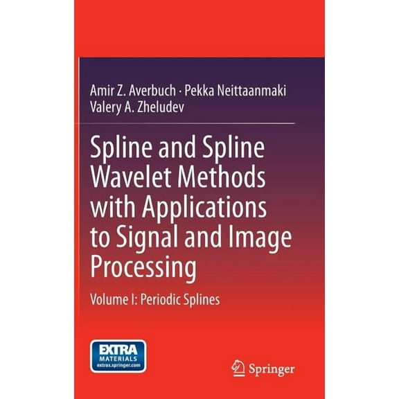 Spline and Spline Wavelet Methods with Applications to Signal and Image Processing: Volume I: Periodic Splines, (Hardcover)