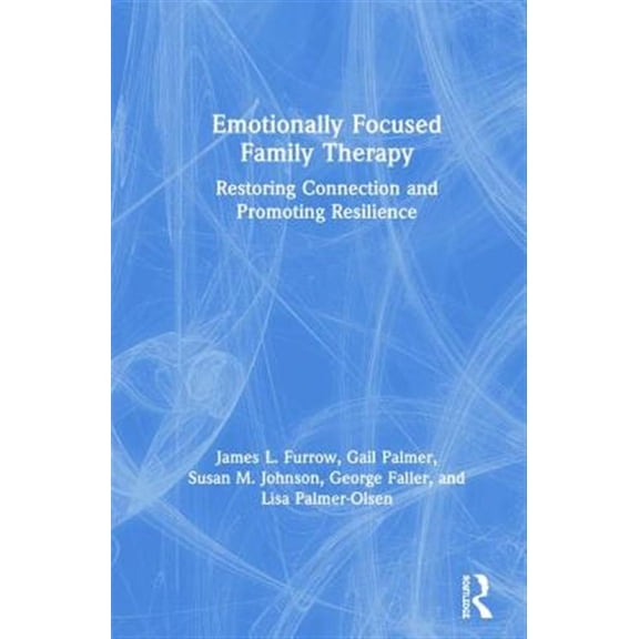 Pre-Owned Emotionally Focused Family Therapy: Restoring Connection and Promoting Resilience (Hardcover)