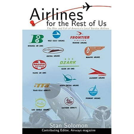Airlines for the Rest of Us : The Rise and Fall of America's Local Service