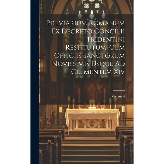 Breviarium Romanum Ex Decreto Concilii Tridentini Restitutum, Cum Officiis Sanctorum Novissimis Usque Ad Clementem Xiv; Volume 4 (Hardcover)