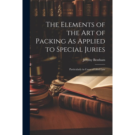 The Elements of the Art of Packing As Applied to Special Juries (Paperback)