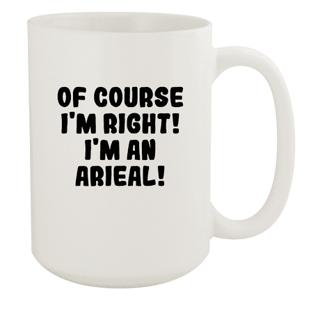 

Of Course I m Right! I m An Arieal! - Ceramic 15oz White Mug White