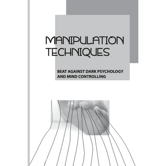 Manipulation Techniques: Beat Against Dark Psychology And Mind Controlling: Subtle Signs To Analyze Others (Paperback)