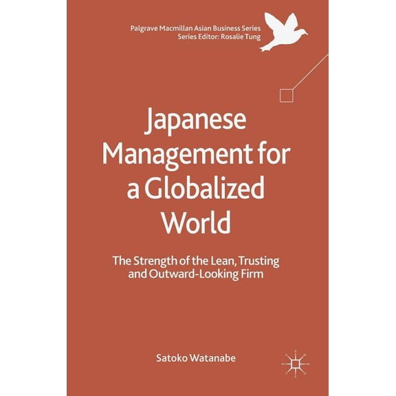 Palgrave MacMillan Asian Business Japanese Management for a Globalized World: The Strength of the Lean, Trusting and Outward-Looking Firm, (Hardcover)