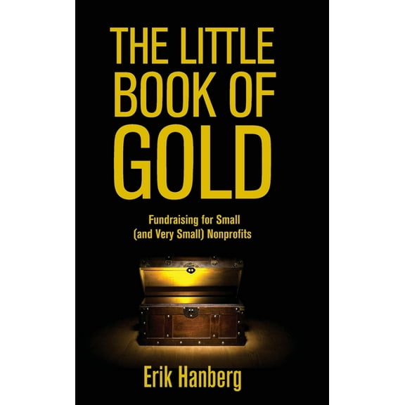 For Small (and Very Small) Nonprofits The Little Book of Gold: Fundraising for Small (and Very Small) Nonprofits, Book 2, (Hardcover)