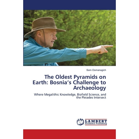 The Oldest Pyramids on Earth: Bosnia's Challenge to Archaeology, (Paperback)