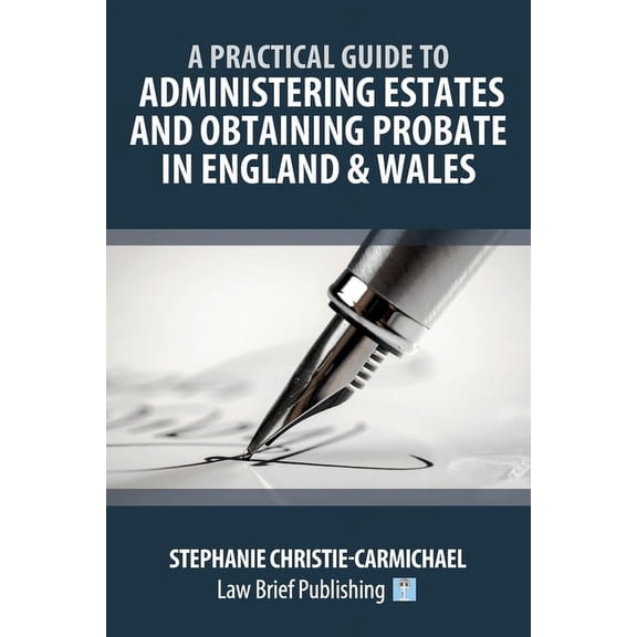A Practical Guide to Administering Estates and Obtaining Probate in England & Wales, (Paperback)