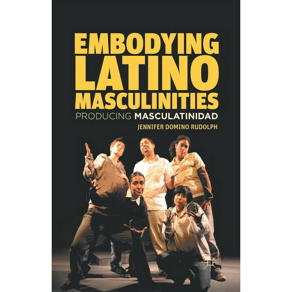 Embodying Latino Masculinities: Producing Masculatinidad, (Paperback)