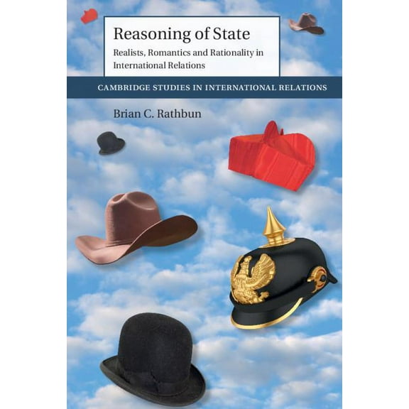 Cambridge Studies in International Relat Reasoning of State: Realists, Romantics and Rationality in International Relations, Book 149, (Paperback)