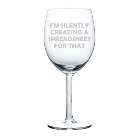 

Wine Glass Goblet Gift I m Silently Creating A Spreadsheet For That Funny Accountant Finance (10 oz)