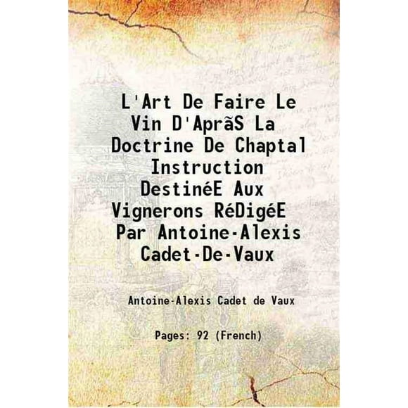L'Art De Faire Le Vin D'AprãS La Doctrine De Chaptal Instruction DestinéE Aux Vignerons RéDigéE Par Antoine-Alexis Cadet-De-Vaux 1800 [Hardcover]