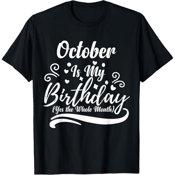 t-shirt October Is My Birthday Yes The Whole Month For Men Women T-Shirt.