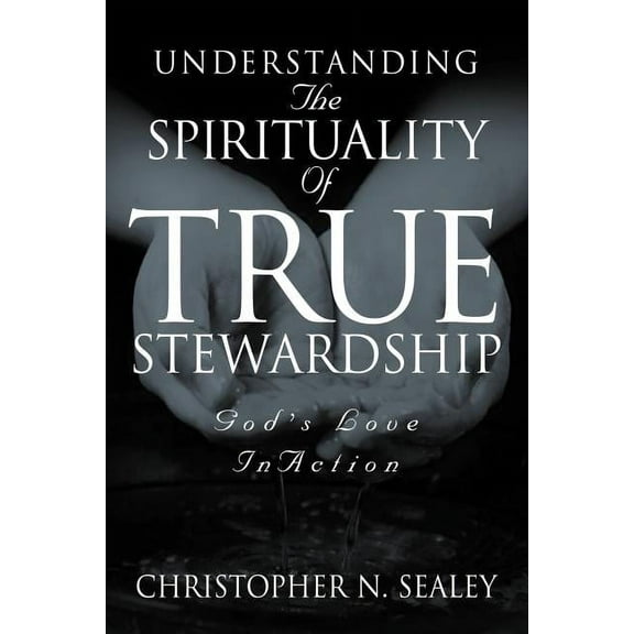 Understanding the Spirituality of True Stewardship, (Paperback)