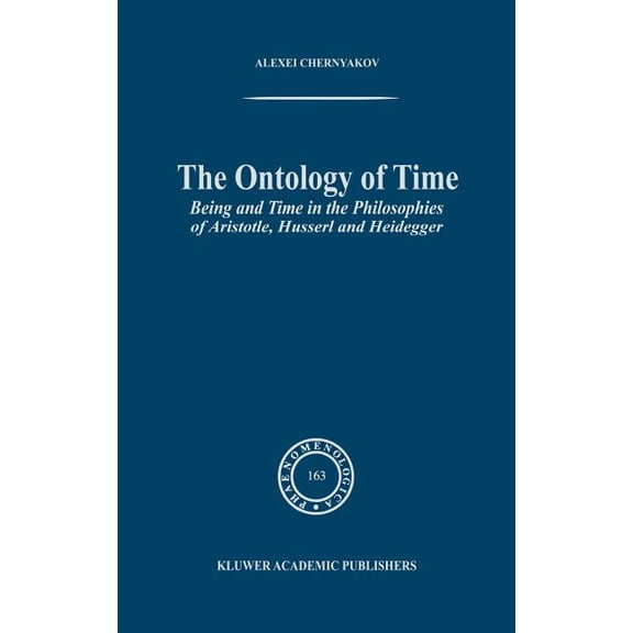 Phaenomenologica The Ontology of Time: Being and Time in the Philosophies of Aristotle, Husserl and Heidegger, Book 163, (Hardcover)