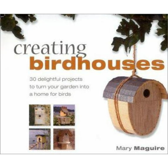 Pre-Owned Creating Birdhouses: 30 delightful projects to turn your garden into a home for birds (Hardcover) 075480450X 9780754804505