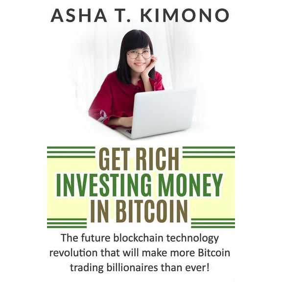 Get Rich Investing Money In Bitcoin: The Future Blockchain Technology Revolution That Will Make More Bitcoin Billionaire, (Paperback)