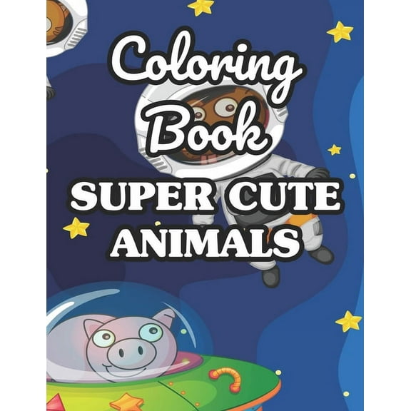 Coloring Book Super Cute Animals: Adorable Animals Coloring Sheets For Children, Fun Designs And Illustrations To Color (Paperback)