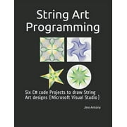 String Art Programming : Six C# code Projects to draw String Art designs (Microsoft Visual Studio) (Paperback)