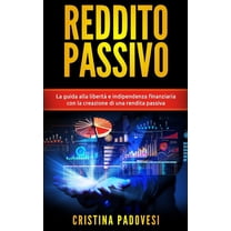 Reddito Passivo : La guida alla libertà e indipendenza finanziaria con la creazione di una rendita passiva (Paperback)