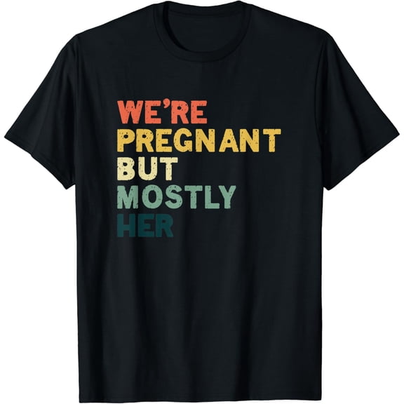 We Are Pregnant But Mostly Her Future Parent Father Mother T-Shirt