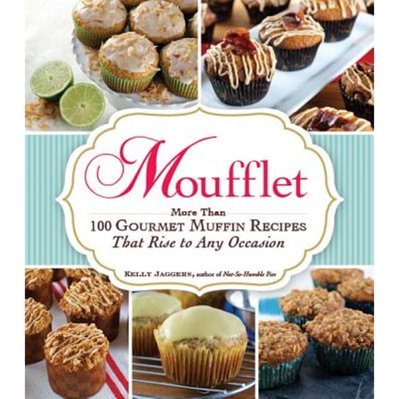 Pre-Owned Moufflet: More Than 100 Gourmet Muffin Recipes That Rise to Any Occasion (Hardcover) by Kelly Jaggers