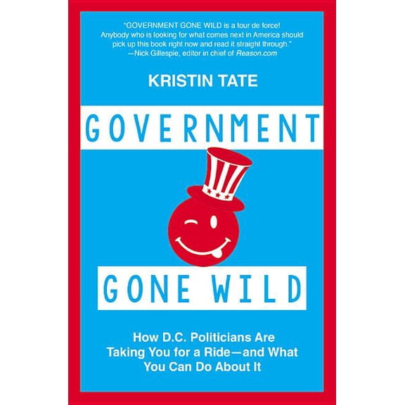 Government Gone Wild: How D.C. Politicians Are Taking You for a Ride -- and What You Can Do About It, (Hardcover)
