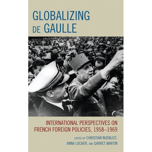 Harvard Cold War Studies Book Globalizing de Gaulle: International Perspectives on French Foreign Policies, 1958-1969, (Paperback)