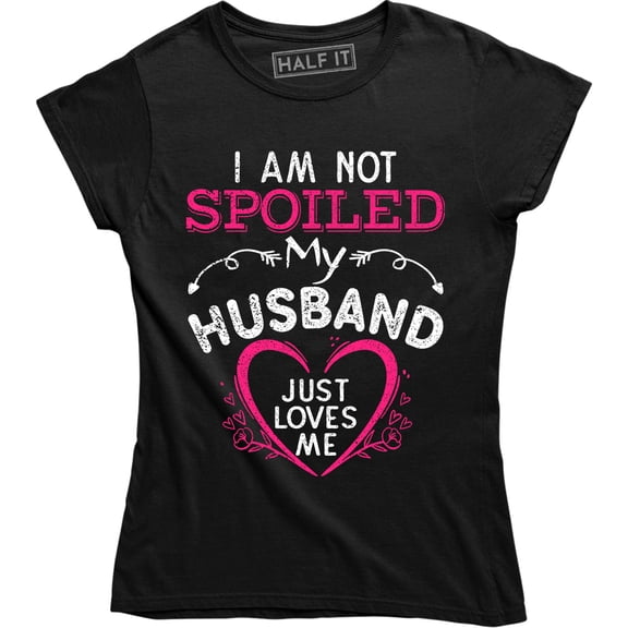 I'm Not Spoiled Husband Loves Me Cute Valentine's Day Wife Gift Tee Shirt
