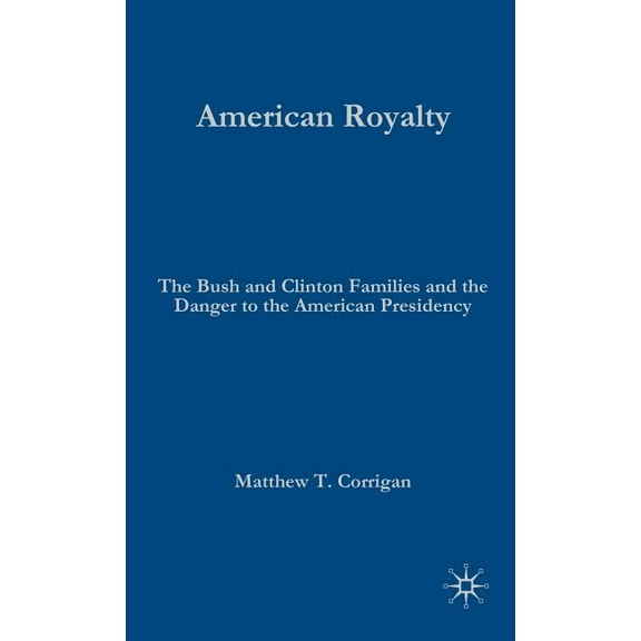 Evolving American Presidency American Royalty: The Bush and Clinton Families and the Danger to the American Presidency, (Hardcover)