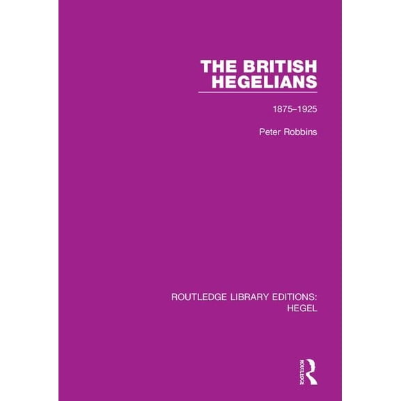 Routledge Library Editions: Hegel The British Hegelians: 1875-1925, (Paperback)