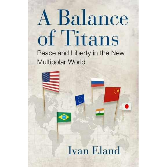 A Balance of Titans: Peace and Liberty in the New Multipolar World, (Hardcover)