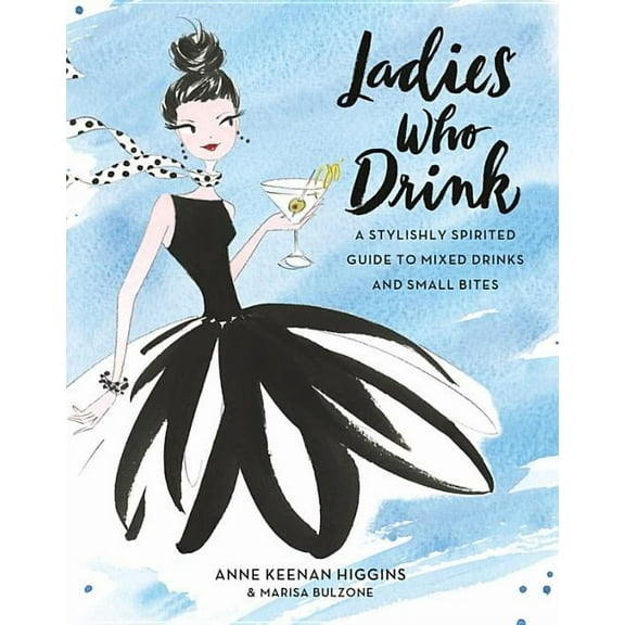 Ladies Who Drink: A Stylishly Spirited Guide to Mixed Drinks and Small Bites, (Hardcover)