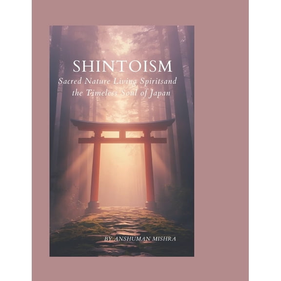 Living Religions Shintoism: Sacred Nature Living Spirits and the Timeless Soul of Japan, Book 8, (Paperback)