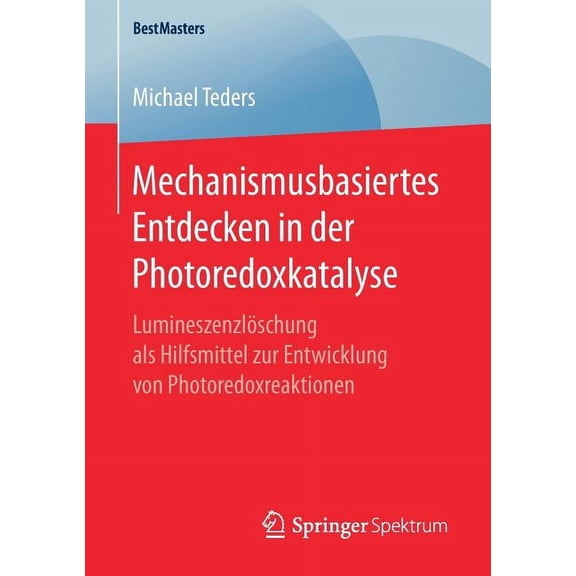 Bestmasters Mechanismusbasiertes Entdecken in Der Photoredoxkatalyse: Lumineszenzlöschung ALS Hilfsmittel Zur Entwicklung Von Photor, (Paperback)