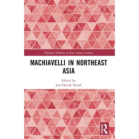 Political Theories in East Asian Context Machiavelli in Northeast Asia, (Paperback)