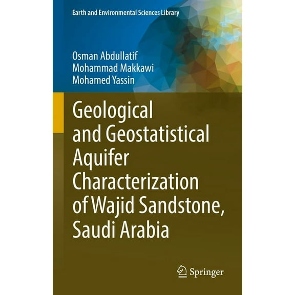 Earth and Environmental Sciences Library Geological and Geostatistical Aquifer Characterization of Wajid Sandstone, Saudi Arabia, (Hardcover)