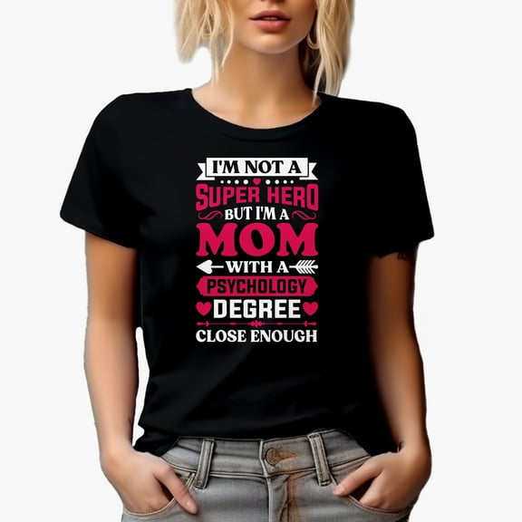 I'm Not a Super Hero, I Am a Mom with a Psychology Degree, Close Enough, Black T-Shirt, Small