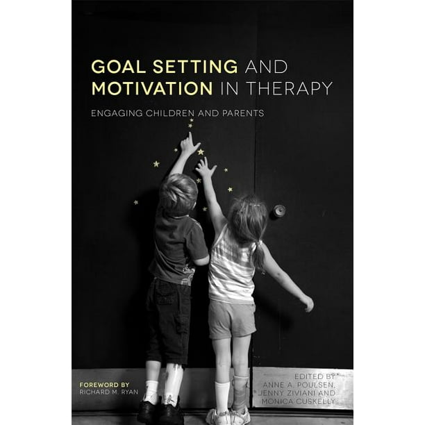 Goal Setting and Motivation in Therapy Engaging Children and Parents