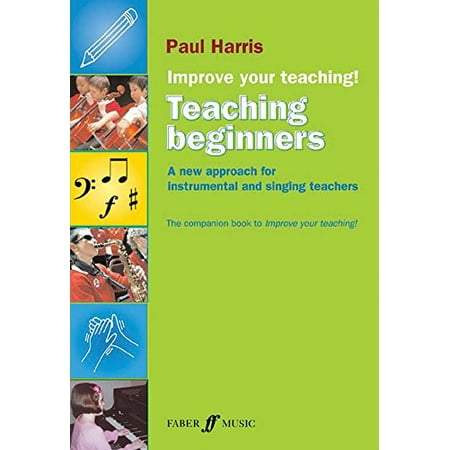 Improve Your Teaching: Improve Your Teaching -- Teaching Beginners: A New Approach for Instrumental and Singing Teachers (Best Way To Improve Singing)
