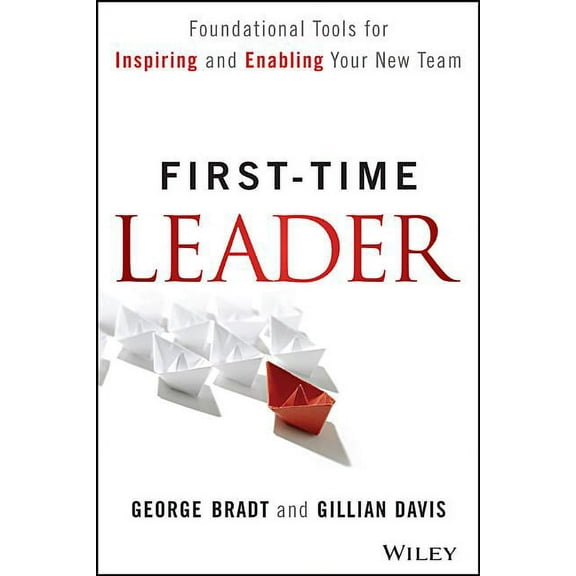 First-Time Leader: Foundational Tools for Inspiring and Enabling Your New Team, (Hardcover)
