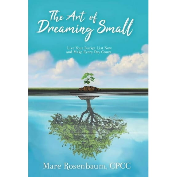 The Art of Dreaming Small: Live Your Bucket List Now and Make Every Day Count, (Hardcover)