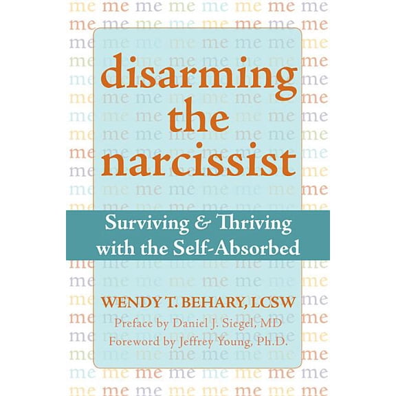 Disarming the Narcissist: Surviving & Thriving with the Self-Absorbed (Paperback)