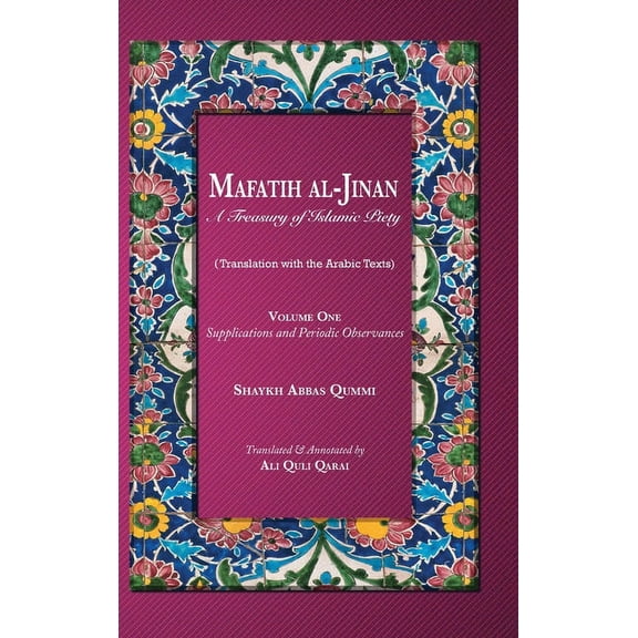 Mafatih Al-Jinan: A Treasury of Islamic  Mafatih al-Jinan: A Treasury of Islamic Piety: Supplications and Periodic Observances, Book 1, (Hardcover)