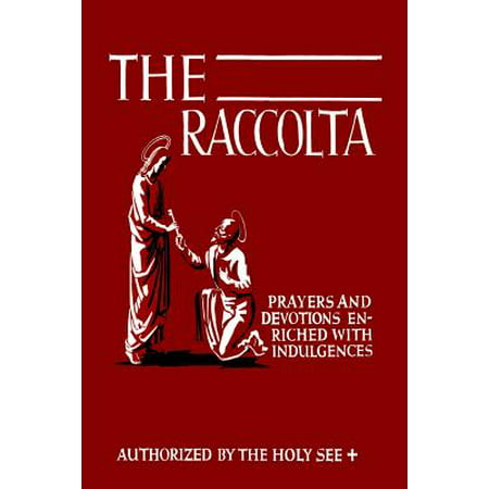 The Raccolta : Or, a Manual of Indulgences, Prayers, and Devotions Enriched with Indulgences in Favor of All the Faithful in