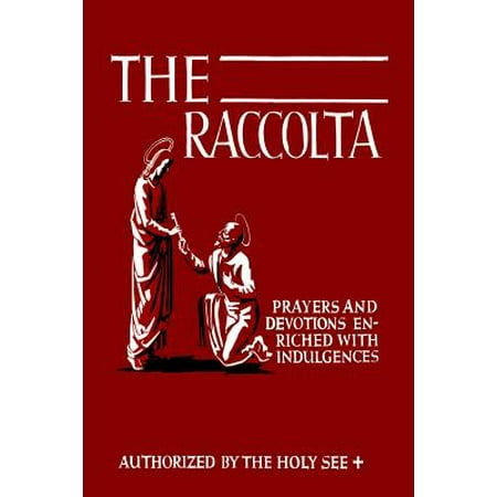 - The Raccolta : Or, a Manual of Indulgences, Prayers, and Devotions Enriched with Indulgences in Favor of All the Faithful in Christ