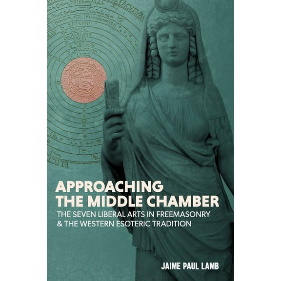 Approaching the Middle Chamber: The Seven Liberal Arts in Freemasonry & the Western Esoteric Tradition, (Paperback)