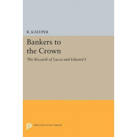 Princeton Legacy Library Bankers to the Crown: The Riccardi of Lucca and Edward I, Book 1525, (Paperback)